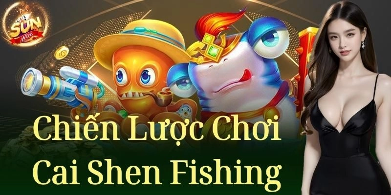 Chiến lược chơi Cai Shen Fishing