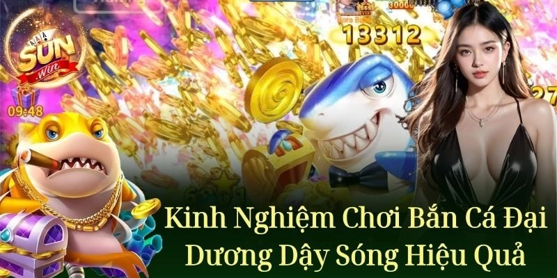 Kinh nghiệm chơi bắn cá đại dương dậy sóng hiệu quả